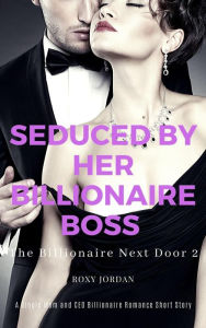 Title: Seduced by Her Billionaire Boss: A Single Mom and CEO Billionaire Romance Short Story (The Billionaire Next Door), Author: Roxy Jordan