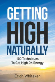 Title: Getting High Naturally (100 Techniques to Get High on Energy), Author: erich whitaker