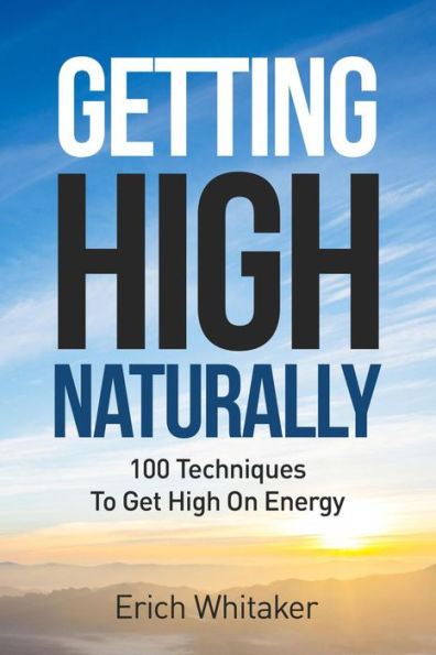 Getting High Naturally (100 Techniques to Get High on Energy)