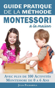Title: Guide Pratique de la Méthode Montessori à la Maison: Avec plus de 100 activités Montessori de 0 à 6 ans, Author: JULIA PALMAROLA