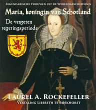 Title: Maria, koningin van Schotland (Legendarische Vrouwen uit de Wereldgeschiedenis), Author: Laurel A. Rockefeller
