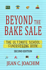 Title: Beyond the Bake Sale: The Ultimate School Fund-Raising Book, Author: Jean C. Joachim