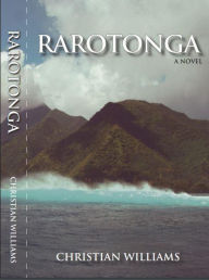 Title: Rarotonga, a Novel, Author: Christian Williams