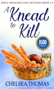 Title: A Knead to Kill (Apple Orchard Murder Mystery Series, #1.5), Author: Chelsea Thomas