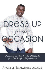 Title: Dress Up for The Occasion, Author: Apostle Emmanuel Adade