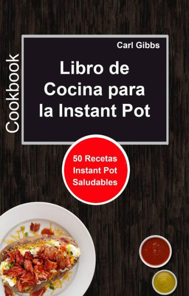 Libro de Cocina para la Instant Pot: 50 Recetas Instant Pot Saludables (Cookbook, Cocina, Libros de Cocina)