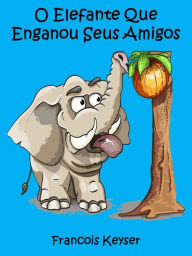 Title: O Elefante Que Enganou Seus Amigos, Author: Francois Keyser