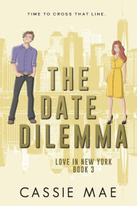 Title: The Date Dilemma (Love in New York, #3), Author: Cassie Mae