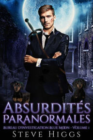 Title: Absurdités Paranormales (Bureau d'investigation Blue Moon, #1), Author: steve higgs