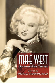 Title: Mae West: Between the Covers, Author: Michael Gregg Michaud