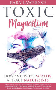 Title: Toxic Magnetism - How and Why Empaths attract Narcissists: The Survival, Recovery, and Boundaries Guide for Highly Sensitive People Healing from Narcissism and Narcissistic Relationship Abuse, Author: Kara Lawrence