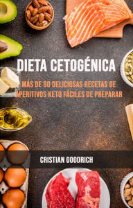 Title: Dieta Cetogénica : Más De 90 Deliciosas Recetas De Aperitivos Keto Fáciles De Preparar, Author: Cristian Goodrich