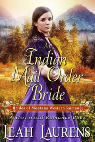 Title: An Indian Mail Order Bride (#4, Brides of Montana Western Romance) (A Historical Romance Book), Author: Leah Laurens