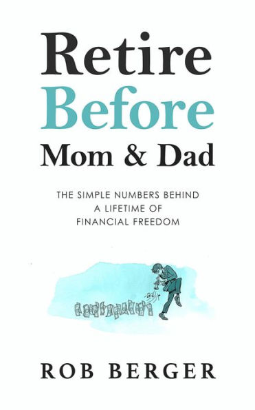 Retire Before Mom and Dad: The Simple Numbers Behind A Lifetime of Financial Freedom