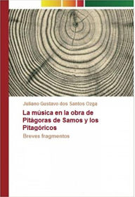 Title: La música en la obra de Pitágoras de Samos y los Pitagóricos, Author: Juliano Gustavo dos Santos Ozga