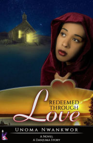 Title: Redeemed Through Love : A Danjuma Story, Author: Unoma Nwankwor