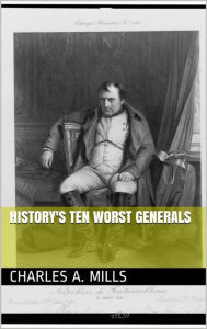 Title: History's Ten Worst Generals, Author: Charles A. Mills