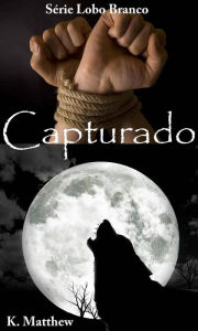 Title: Capturado (O Lobo Branco), Author: K. Matthew