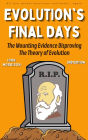 Evolution's Final Days: The Mounting Evidence Disproving the Theory of Evolution (Evolution Problems, Myth, Hoax, Fraud, Flaws)