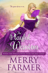 Title: The Playful Wanton (When the Wallflowers were Wicked, #8), Author: Merry Farmer