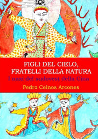 Title: Figli del Cielo, fratelli della natura, i naxi del sudovest della Cina, Author: Pedro Ceinos Arcones
