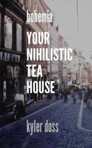 Title: Your Nihilistic Tea House, Author: Kyler Doss