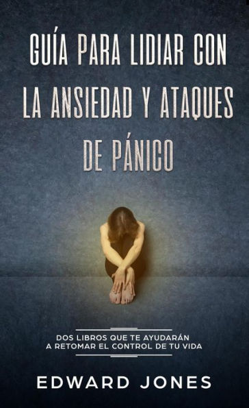 Guía para lidiar con la ansiedad y ataques de pánico (Overcoming Anxiety & Panic Attacks: Spanish Edition): Dos libros que te ayudarán a retomar el control de tu vida