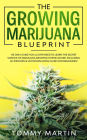 The Growing Marijuana Blueprint: The Only Guide You'll Ever Need to Learn the Secret Science of Marijuana Growing Horticulture. Including an Indoors & Outdoors Grow Guide (For Beginners)