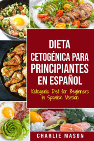 Title: Dieta cetogénica para principiantes En Español/ Ketogenic Diet for Beginners In Spanish Version, Author: Charlie Mason