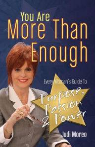 Title: You Are More Than Enough: Every Woman's Guide to Purpose, Passion & Power, Author: Judi Moreo