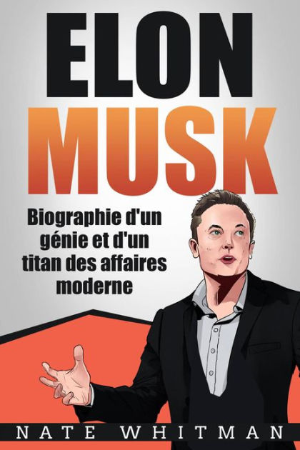 Elon Musk - Biographie D'un Génie Et D'un Titan Des Affaires Moderne By ...