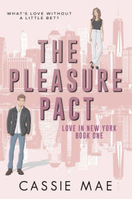 Title: The Pleasure Pact (Love in New York, #1), Author: Cassie Mae