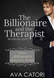 Title: The Billionaire and the Therapist (Clean Billionaire Romance Reads, #1), Author: Ava Catori