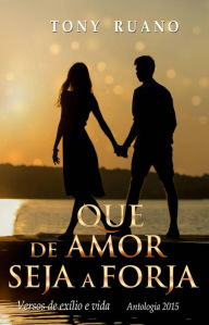 Title: Que de amor seja a forja, Author: Tony Ruano