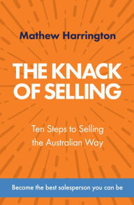 Title: The Knack of Selling: Ten Steps to Selling the Australian Way, Author: Mathew Harrington