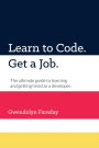 Learn to Code. Get a Job. The Ultimate Guide to Learning and Getting Hired as a Developer.