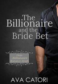 Title: The Billionaire and the Bride Bet (Clean Billionaire Romance Reads, #3), Author: Ava Catori