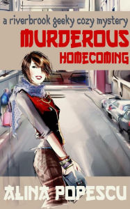 Title: Murderous Homecoming (The Riverbrook Geeky Cozy Mysteries, #1), Author: Alina Popescu