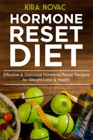 Title: Hormone Reset Diet: Effective & Delicious Hormone Reset Recipes for Weight Loss & Health, Author: Kira Novac