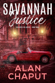 Title: Savannah Justice (Vigilantes For Justice, #3), Author: Alan Chaput