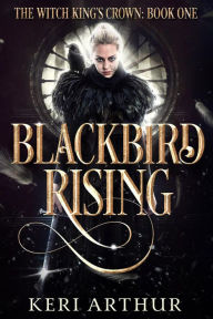 Ebook gratis downloaden android Blackbird Rising (The Witch King's Crown, #1) by Keri Arthur English version CHM FB2 9780648497349