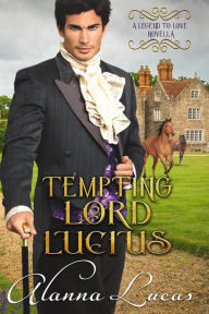 Title: Tempting Lord Lucius (A Legend to Love, #2), Author: Alanna Lucas