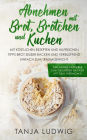 Abnehmen mit Brot, Brötchen und Kuchen: Der große Ratgeber zum gesunden Backen mit dem Thermomix. Mit köstlichen Rezepten & hilfreichen Tipps Brot selber backen & verblüffend einfach zum Traumgewicht