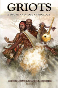 Title: Griots: A Sword And Soul Athology, Author: Charles R. Saunders