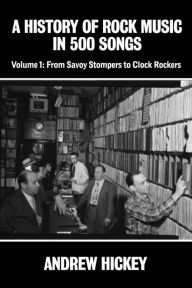 Title: A History of Rock Music in 500 Songs Vol.1: From Savoy Stompers to Clock Rockers, Author: Andrew Hickey