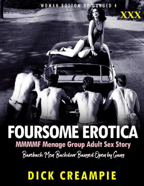 Foursome Erotica MMMMF Menage Group Adult Sex Story Bareback Men Backdoor Banged Open by Gang (Woman Bottom DP Ganged 4, #1) by DICK CREAMPIE eBook Barnes and Noble®