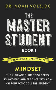 Title: The Master Student: Book 1: Mindset:The Ultimate Guide to Success, Enjoyment and Productivity as a Chiropractic College Student (The Master Student Series, #1), Author: Noah Volz