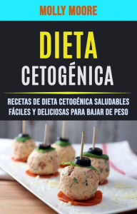 Title: Dieta Cetogénica: Recetas De Dieta Cetogénica Saludables Fáciles Y Deliciosas Para Bajar De Peso, Author: Molly Moore