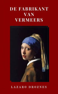 Title: De Fabrikant van Vermeers, Author: Lázaro Droznes