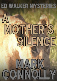Title: A Mother's Silence (Ed Walker Mysteries, #3), Author: Mark Connolly